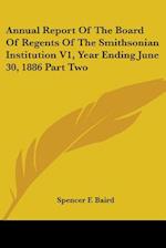 Annual Report Of The Board Of Regents Of The Smithsonian Institution V1, Year Ending June 30, 1886 Part Two