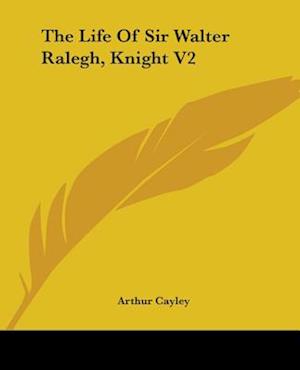 The Life Of Sir Walter Ralegh, Knight V2