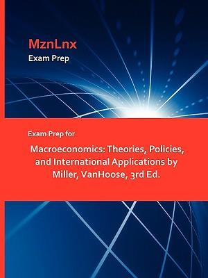 Exam Prep for Macroeconomics: Theories, Policies, and International Applications by Miller, VanHoose, 3rd Ed.