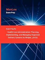 Exam Prep for Health Care Administration: Planning, Implementing, and Managing Organized Delivery Systems by Wolper, 4th Ed. 