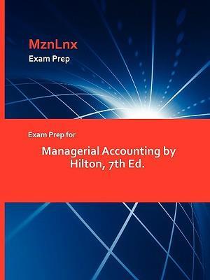 Exam Prep for Managerial Accounting by Hilton, 7th Ed.