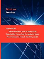 Exam Prep for Balanced Brand: How to Balance the Stakeholder Forces That Can Make Or Break Your Business by Foley & Kendrick, 1st Ed. 