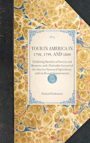 TOUR IN AMERICA IN 1798, 1799, AND 1800~Exhibiting Sketches of Society and Manners, and a Particular Account of the America System of Agriculture, with its Recent Improvements