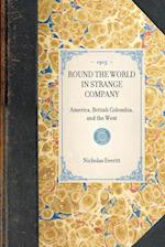 ROUND THE WORLD IN STRANGE COMPANY~America, British Colombia, and the West 