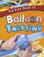 The Kids' Guide to Balloon Twisting