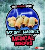 Bat Spit, Maggots, and Other Amazing Medical Wonders