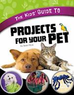 The Kids' Guide to Projects for Your Pet