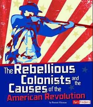 The Rebellious Colonists and the Causes of the American Revolution