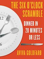 Six O'Clock Scramble: Dinner in 20 Minutes or Less