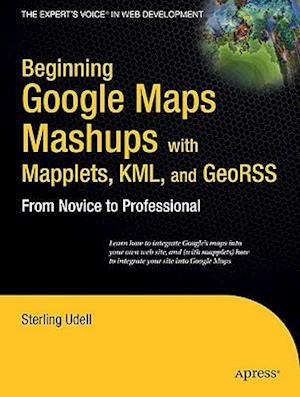 Beginning Google Maps Mashups with Mapplets, KML, and GeoRSS