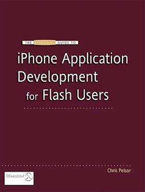 The Essential Guide to iPhone Application Development for Flash Users