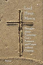 Lord Have Mercy - Thoughts about Practicing God's Presence and Prayer without Ceasing