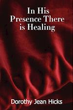 In His Presence There Is Healing