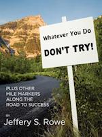 Whatever You Do, Don't Try! Plus Other Mile Markers Along the Road to Success