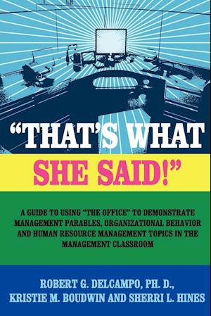 "THAT'S WHAT SHE SAID!" A Guide to using "The Office" to Demonstrate Management Parables, Organizational Behavior and Human Resource Management Topics in the Management