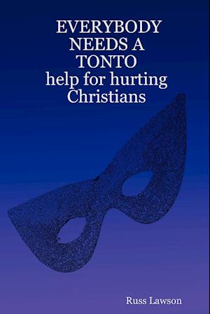 EVERYBODY            NEEDS A                   TONTO                                                                  help for hurting Christians