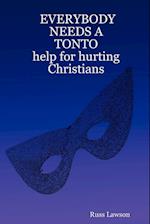 EVERYBODY            NEEDS A                   TONTO                                                                  help for hurting Christians