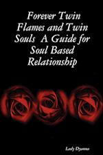 Forever Twin Flames and Twin Souls  A Guide for Soul Based Relationship