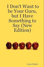 I Don't Want to be Your Guru, but I Have Something to Say (New Edition)