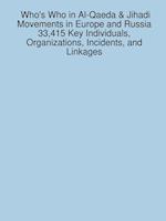 Who's Who in Al-Qaeda & Jihadi Movements in Europe and Russia 33,415 Key Individuals, Organizations, Incidents, and Linkages