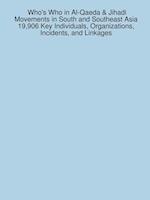 Who's Who in Al-Qaeda & Jihadi Movements in South and Southeast Asia 19,906 Key Individuals, Organizations, Incidents, and Linkages