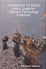 A PASSION TO BUILD India's Quest for Offshore Technology A Memoir