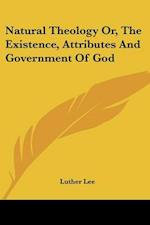 Natural Theology Or, The Existence, Attributes And Government Of God
