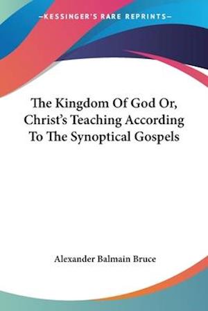 The Kingdom Of God Or, Christ's Teaching According To The Synoptical Gospels