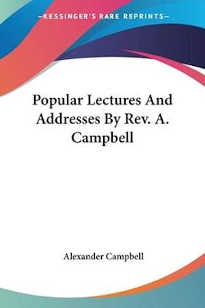 Popular Lectures And Addresses By Rev. A. Campbell