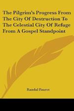 The Pilgrim's Progress from the City of Destruction to the Celestial City of Refuge from a Gospel Standpoint