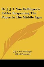 Dr. J. J. I. Von Dollinger's Fables Respecting The Popes In The Middle Ages