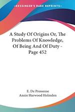 A Study Of Origins Or, The Problems Of Knowledge, Of Being And Of Duty - Page 452