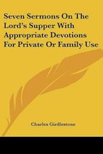 Seven Sermons On The Lord's Supper With Appropriate Devotions For Private Or Family Use