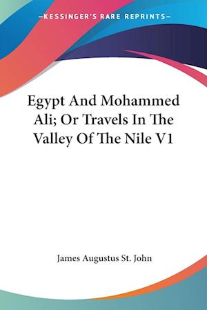 Egypt And Mohammed Ali; Or Travels In The Valley Of The Nile V1