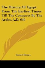 The History Of Egypt From The Earliest Times Till The Conquest By The Arabs, A.D. 640