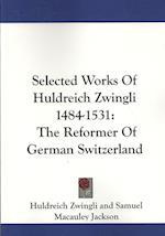 Selected Works Of Huldreich Zwingli 1484-1531
