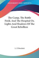 The Camp, The Battle Field, And The Hospital Or, Lights And Shadows Of The Great Rebellion