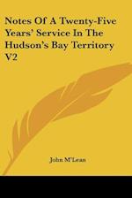 Notes Of A Twenty-Five Years' Service In The Hudson's Bay Territory V2