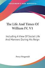 The Life And Times Of William IV, V1