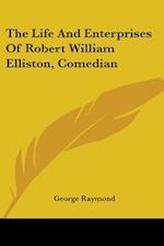 The Life And Enterprises Of Robert William Elliston, Comedian