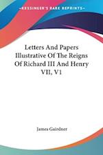 Letters And Papers Illustrative Of The Reigns Of Richard III And Henry VII, V1