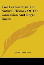 Two Lectures On The Natural History Of The Caucasian And Negro Races