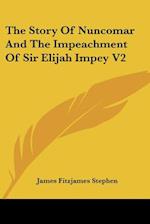 The Story Of Nuncomar And The Impeachment Of Sir Elijah Impey V2