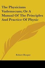 The Physicians Vademecum; Or A Manual Of The Principles And Practice Of Physic