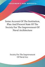 Some Account Of The Institution, Plan And Present State Of The Society For The Improvement Of Naval Architecture