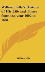 William Lilly's History of His Life and Times from the year 1602 to 1681