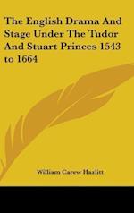The English Drama And Stage Under The Tudor And Stuart Princes 1543 to 1664