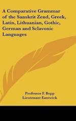 A Comparative Grammar of the Sanskrit Zend, Greek, Latin, Lithuanian, Gothic, German and Sclavonic Languages