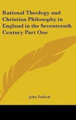 Rational Theology and Christian Philosophy in England in the Seventeenth Century Part One