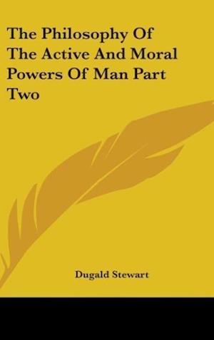 The Philosophy Of The Active And Moral Powers Of Man Part Two